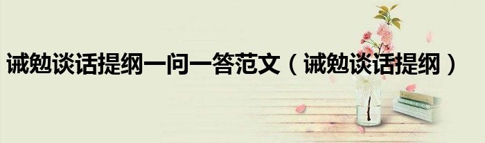 誡勉談話提綱一問一答范文（誡勉談話提綱）