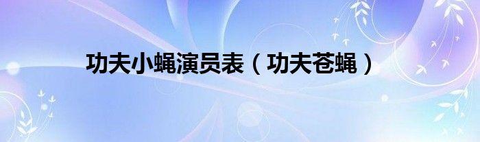 功夫小蠅演員表（功夫蒼蠅）