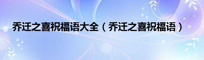 喬遷之喜祝福語大全（喬遷之喜祝福語）