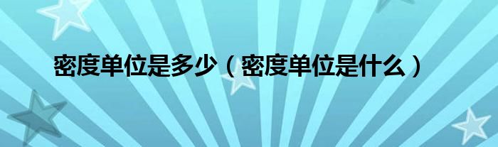 密度單位是多少（密度單位是什么）
