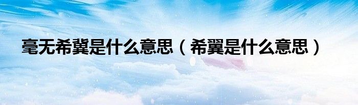 毫無(wú)希冀是什么意思（希翼是什么意思）