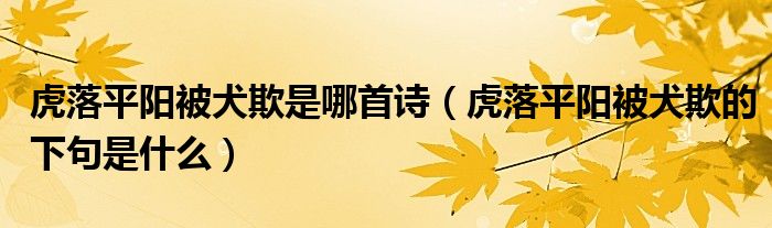 虎落平陽(yáng)被犬欺是哪首詩(shī)（虎落平陽(yáng)被犬欺的下句是什么）