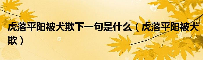 虎落平陽(yáng)被犬欺下一句是什么（虎落平陽(yáng)被犬欺）