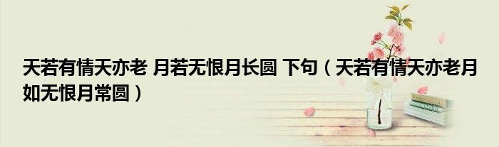 天若有情天亦老 月若無恨月長圓 下句（天若有情天亦老月如無恨月常圓）