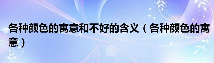 各種顏色的寓意和不好的含義（各種顏色的寓意）