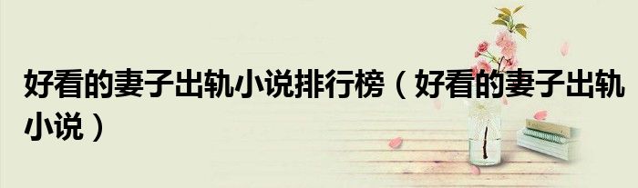 好看的妻子出軌小說排行榜（好看的妻子出軌小說）