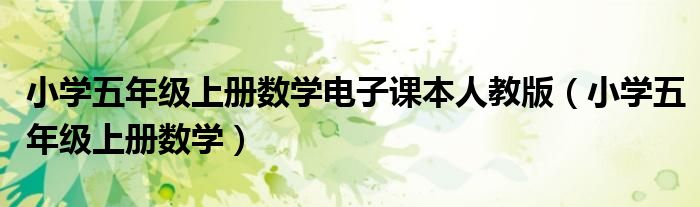 小學(xué)五年級上冊數(shù)學(xué)電子課本人教版（小學(xué)五年級上冊數(shù)學(xué)）