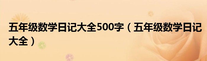 五年級數(shù)學日記大全500字（五年級數(shù)學日記大全）