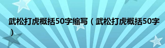 武松打虎概括50字縮寫（武松打虎概括50字）