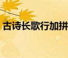 古詩(shī)長(zhǎng)歌行加拼音（古詩(shī)長(zhǎng)歌行拼音和注釋?zhuān)?/>
                                    </a>
                                                </div>
                                    <div   id=