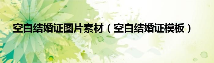 空白結(jié)婚證圖片素材（空白結(jié)婚證模板）