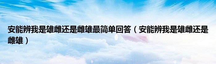 安能辨我是雄雌還是雌雄最簡單回答（安能辨我是雄雌還是雌雄）