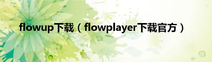 flowup下載（flowplayer下載官方）