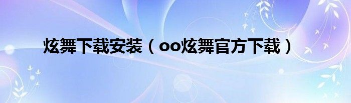 炫舞下載安裝（oo炫舞官方下載）