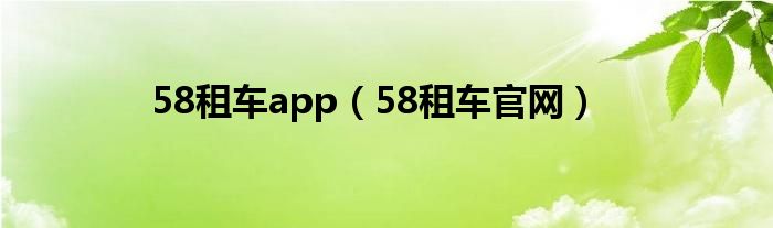 58租車app（58租車官網(wǎng)）