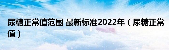尿糖正常值范圍 最新標(biāo)準(zhǔn)2022年（尿糖正常值）