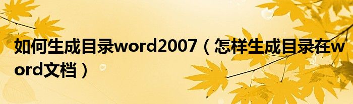 如何生成目錄word2007（怎樣生成目錄在word文檔）