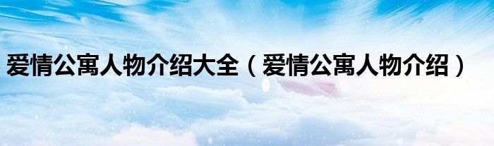 愛(ài)情公寓人物介紹大全（愛(ài)情公寓人物介紹）