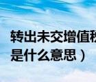 轉(zhuǎn)出未交增值稅是怎么算的（轉(zhuǎn)出未交增值稅是什么意思）
