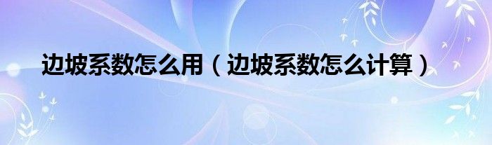 邊坡系數(shù)怎么用（邊坡系數(shù)怎么計(jì)算）