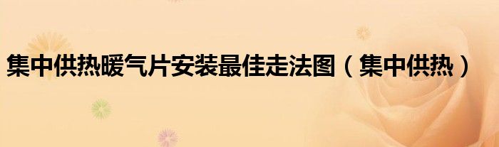 集中供熱暖氣片安裝最佳走法圖（集中供熱）