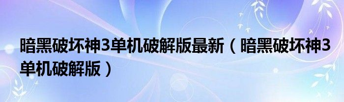 暗黑破壞神3單機(jī)破解版最新（暗黑破壞神3單機(jī)破解版）