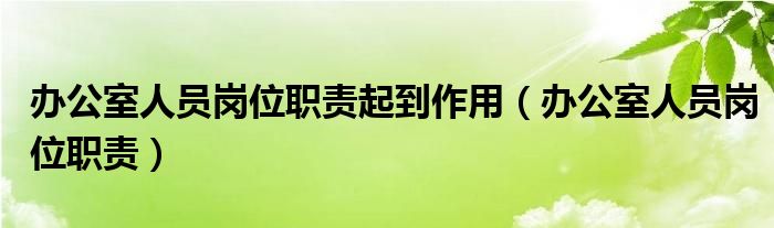 辦公室人員崗位職責起到作用（辦公室人員崗位職責）
