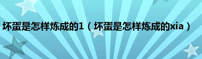 壞蛋是怎樣煉成的1（壞蛋是怎樣煉成的xia）