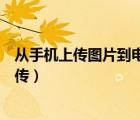 從手機(jī)上傳圖片到電腦怎么傳（從手機(jī)上傳照片到電腦怎么傳）