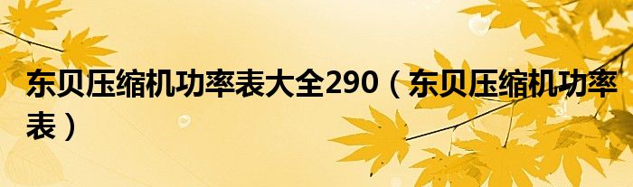 東貝壓縮機(jī)功率表大全290（東貝壓縮機(jī)功率表）