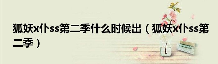 狐妖x仆ss第二季什么時候出（狐妖x仆ss第二季）