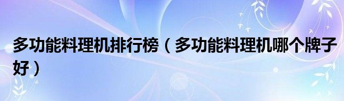 多功能料理機排行榜（多功能料理機哪個牌子好）