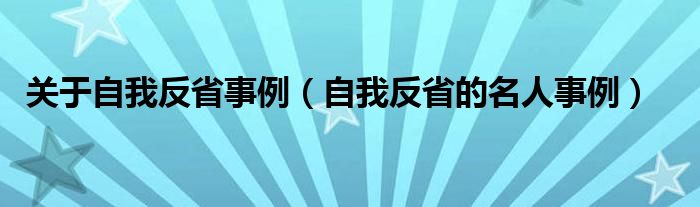 關(guān)于自我反省事例（自我反省的名人事例）
