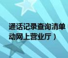 通話記錄查詢清單 中國(guó)移動(dòng) 網(wǎng)上查（通話記錄查詢中國(guó)移動(dòng)網(wǎng)上營(yíng)業(yè)廳）