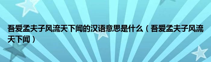吾愛孟夫子風(fēng)流天下聞的漢語意思是什么（吾愛孟夫子風(fēng)流天下聞）
