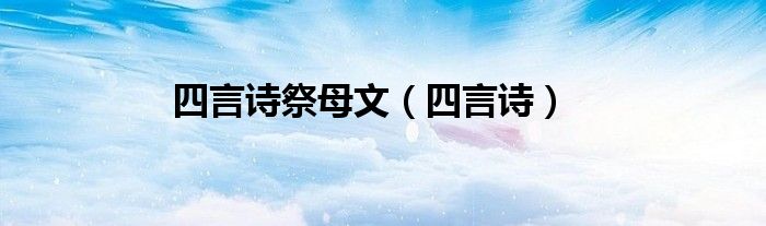 四言詩祭母文（四言詩）