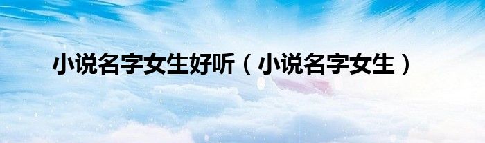 小說名字女生好聽（小說名字女生）