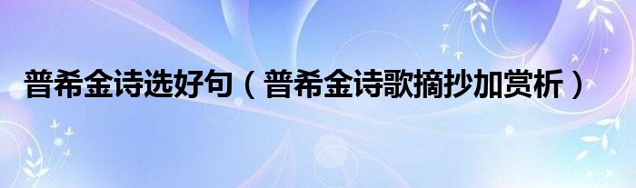 普希金詩(shī)選好句（普希金詩(shī)歌摘抄加賞析）