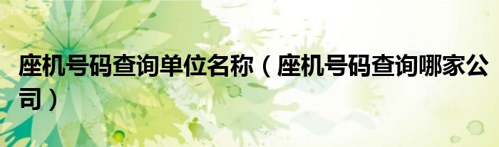 座機號碼查詢單位名稱（座機號碼查詢哪家公司）