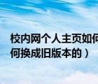 校內(nèi)網(wǎng)個(gè)人主頁如何換成舊版本的系統(tǒng)（校內(nèi)網(wǎng)個(gè)人主頁如何換成舊版本的）