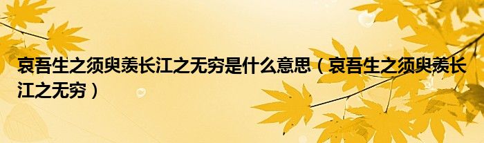 哀吾生之須臾羨長江之無窮是什么意思（哀吾生之須臾羨長江之無窮）