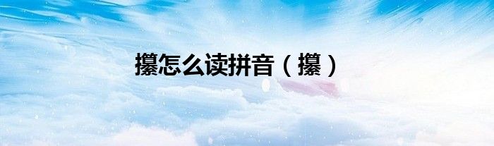 攥怎么讀拼音（攥）