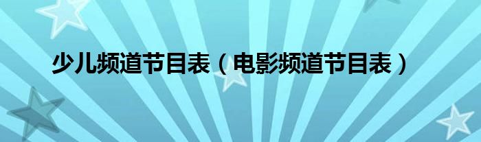 少兒頻道節(jié)目表（電影頻道節(jié)目表）