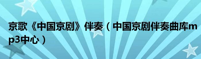 京歌《中國京劇》伴奏（中國京劇伴奏曲庫mp3中心）