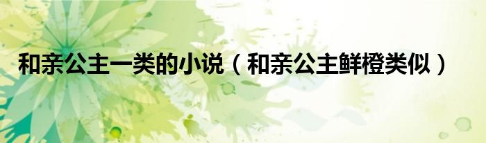 和親公主一類的小說(shuō)（和親公主鮮橙類似）