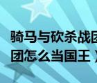 騎馬與砍殺戰(zhàn)團當國王的步驟（騎馬與砍殺戰(zhàn)團怎么當國王）