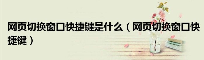 網頁切換窗口快捷鍵是什么（網頁切換窗口快捷鍵）
