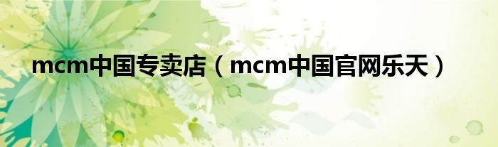 mcm中國專賣店（mcm中國官網(wǎng)樂天）