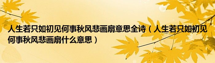 人生若只如初見何事秋風(fēng)悲畫扇意思全詩(shī)（人生若只如初見何事秋風(fēng)悲畫扇什么意思）