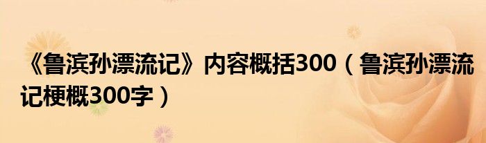 《魯濱孫漂流記》內(nèi)容概括300（魯濱孫漂流記梗概300字）
